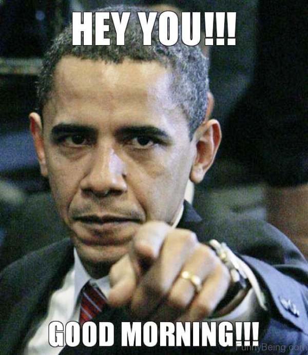 Hey You Brack Obama Good Morning Memes