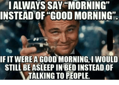 I Always Say Morning Good Morning Memes