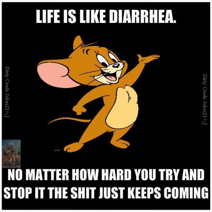Life Is Like Diarrhea Life Memes