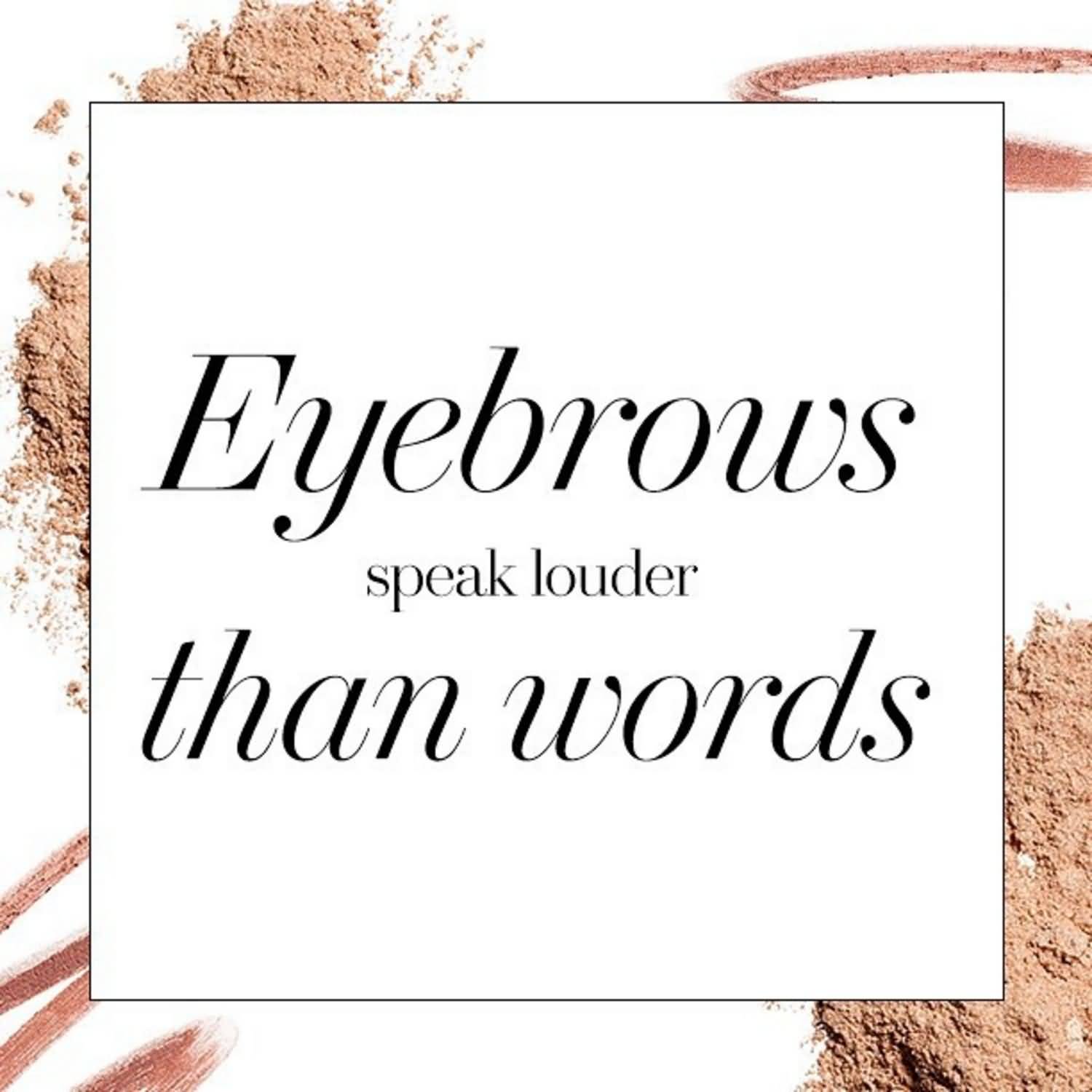 Eyebrows Speak Louder Than Beauty Quotes