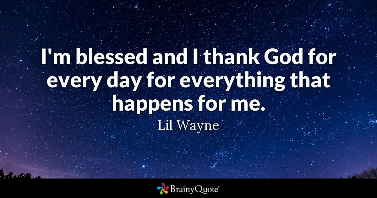 Im Blessed And I God Quotes Im Blessed And I God Quotes
