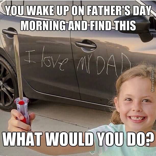 You Wake Up On Fathers Day Father Meme